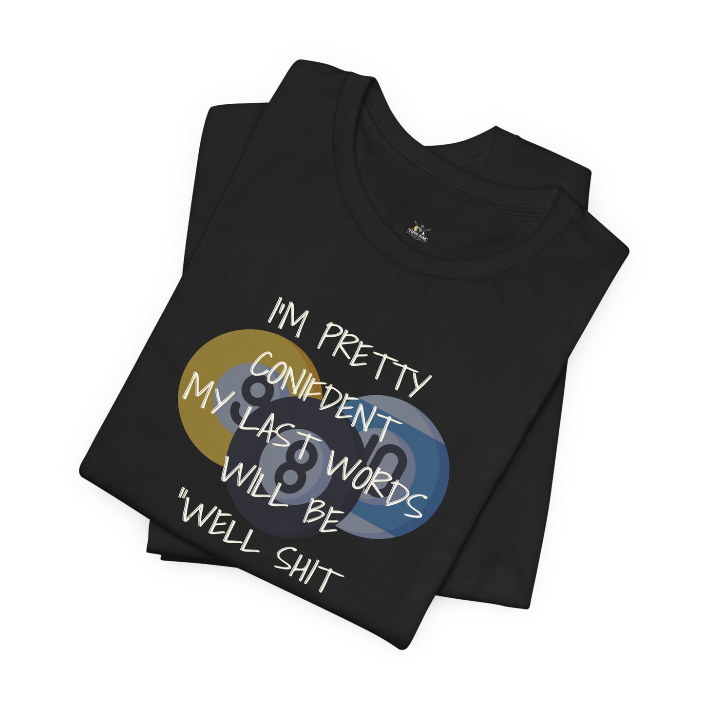 Funny Last Words BILLIARD T-Shirt — “I’m Pretty Confident My Last Words Will Be ‘Well Shit That Didn’t Work’”