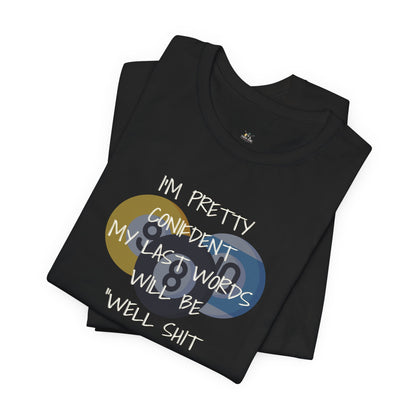 Funny Last Words BILLIARD T-Shirt — “I’m Pretty Confident My Last Words Will Be ‘Well Shit That Didn’t Work’”