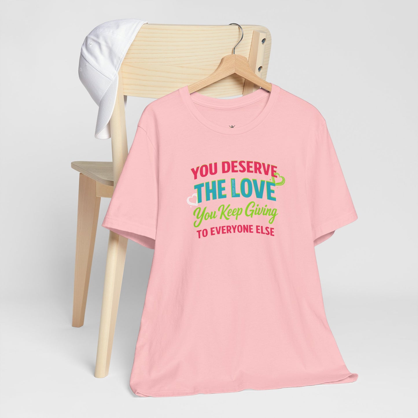 You Deserve the Love you keep giving to everyone else Tee — Inspirational T-Shirt