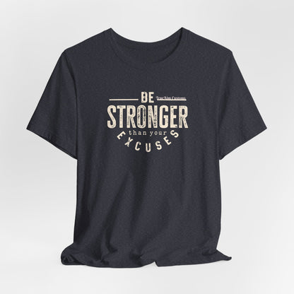 Be Stronger Than Your Excuses T-Shirt — Motivational  Tee