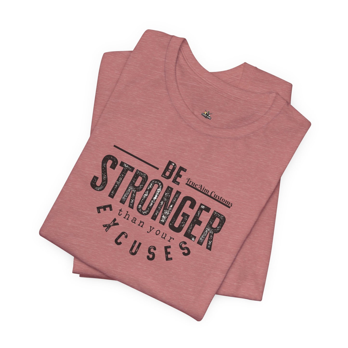 Be Stronger Than Your Excuses T-Shirt — Motivational  Tee