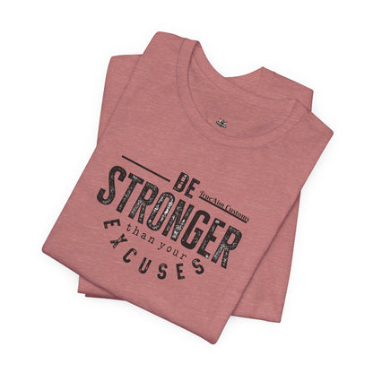 Be Stronger Than Your Excuses T-Shirt — Motivational  Tee