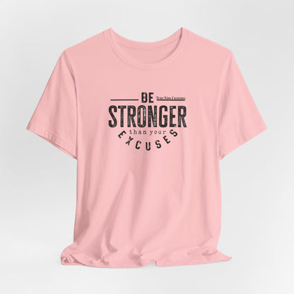 Be Stronger Than Your Excuses T-Shirt — Motivational  Tee