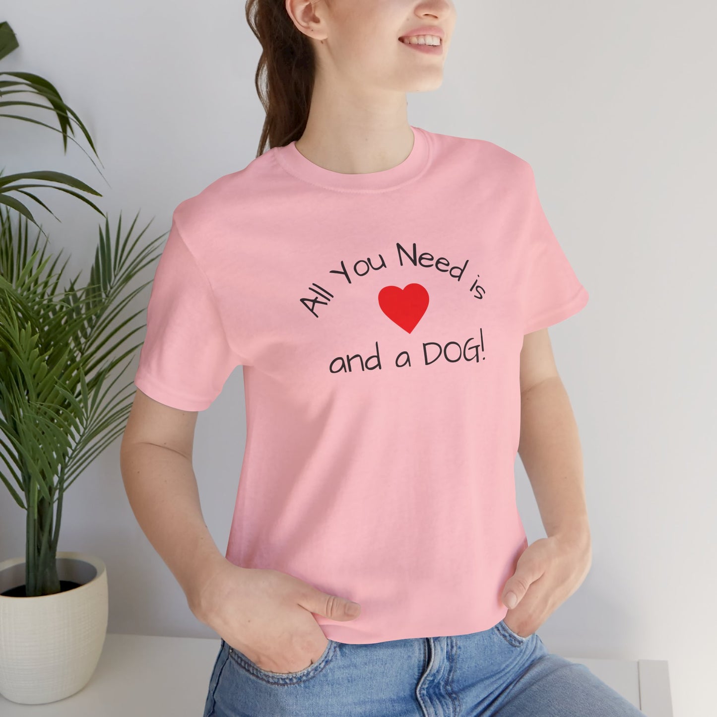 All you need is Love and a DOG! unisex tee