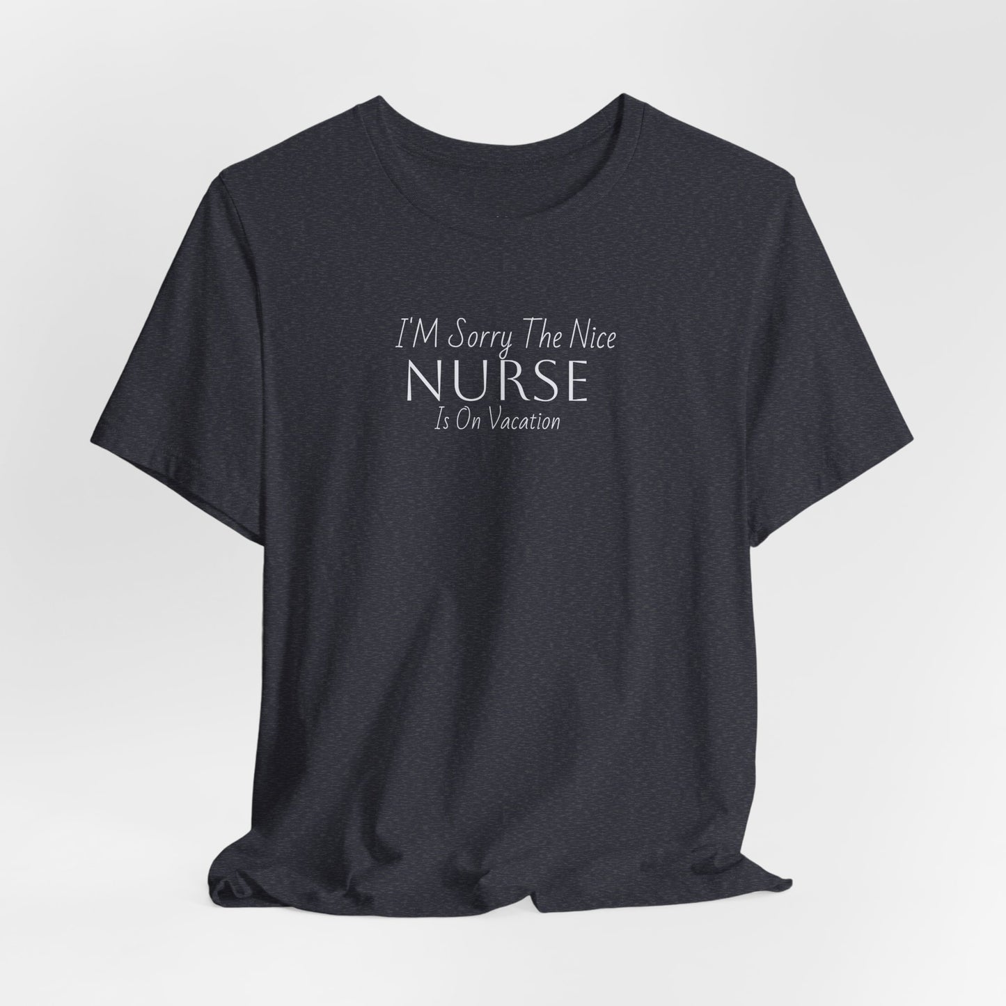 "Sorry The Nice Nurse Is On Vacation"  Nurse Appreciation T-Shirt