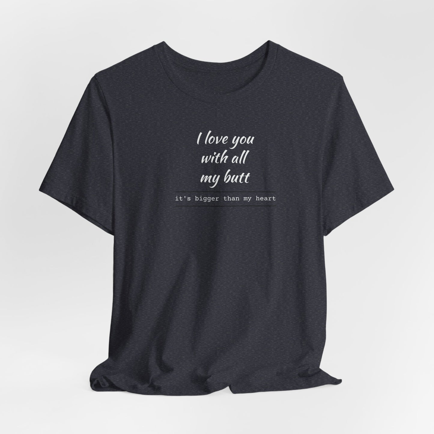 "I Love You With All My Butt" Funny Romantic Graphic Tee