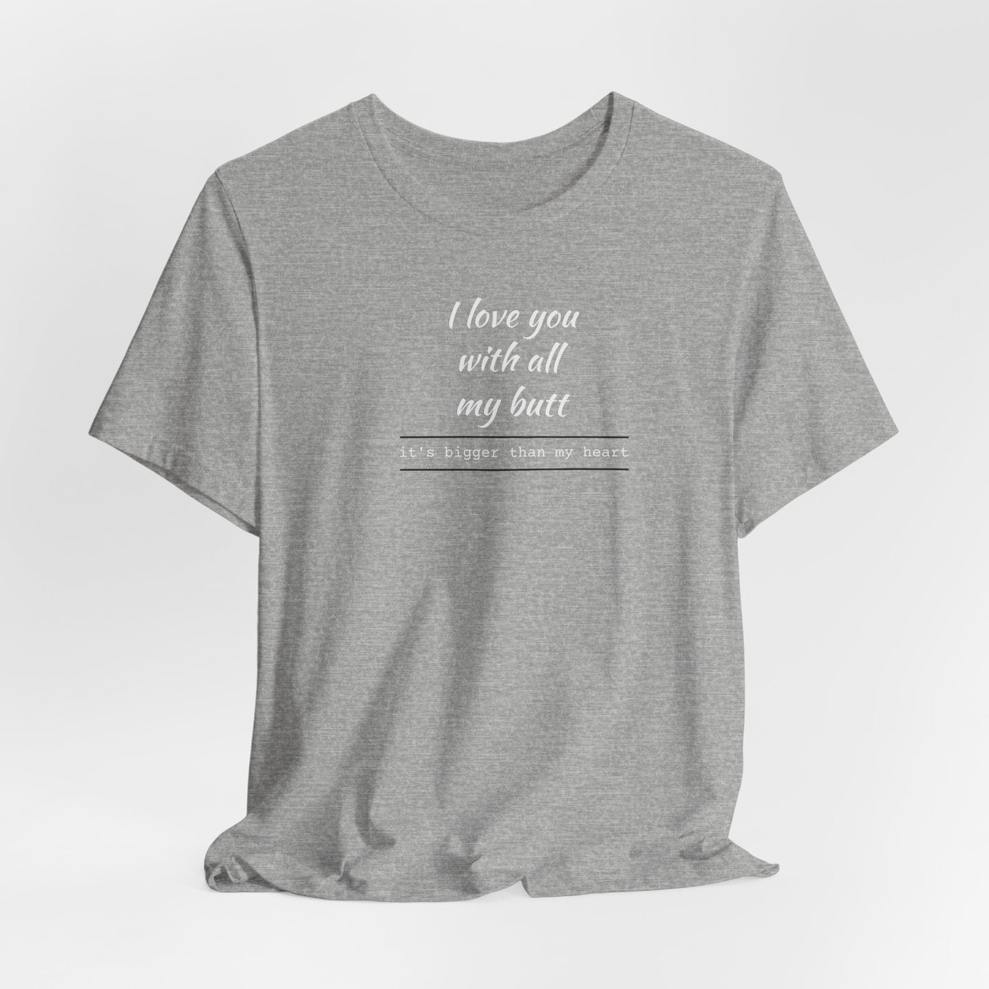 "I Love You With All My Butt" Funny Romantic Graphic Tee