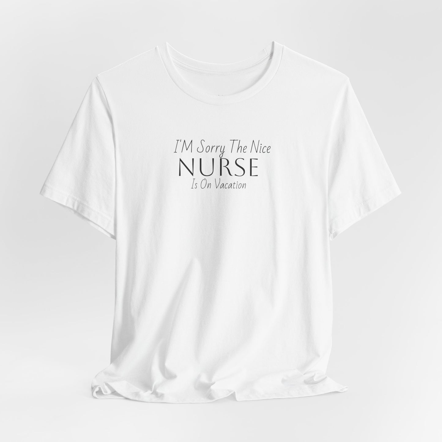 "Sorry The Nice Nurse Is On Vacation"  Nurse Appreciation T-Shirt