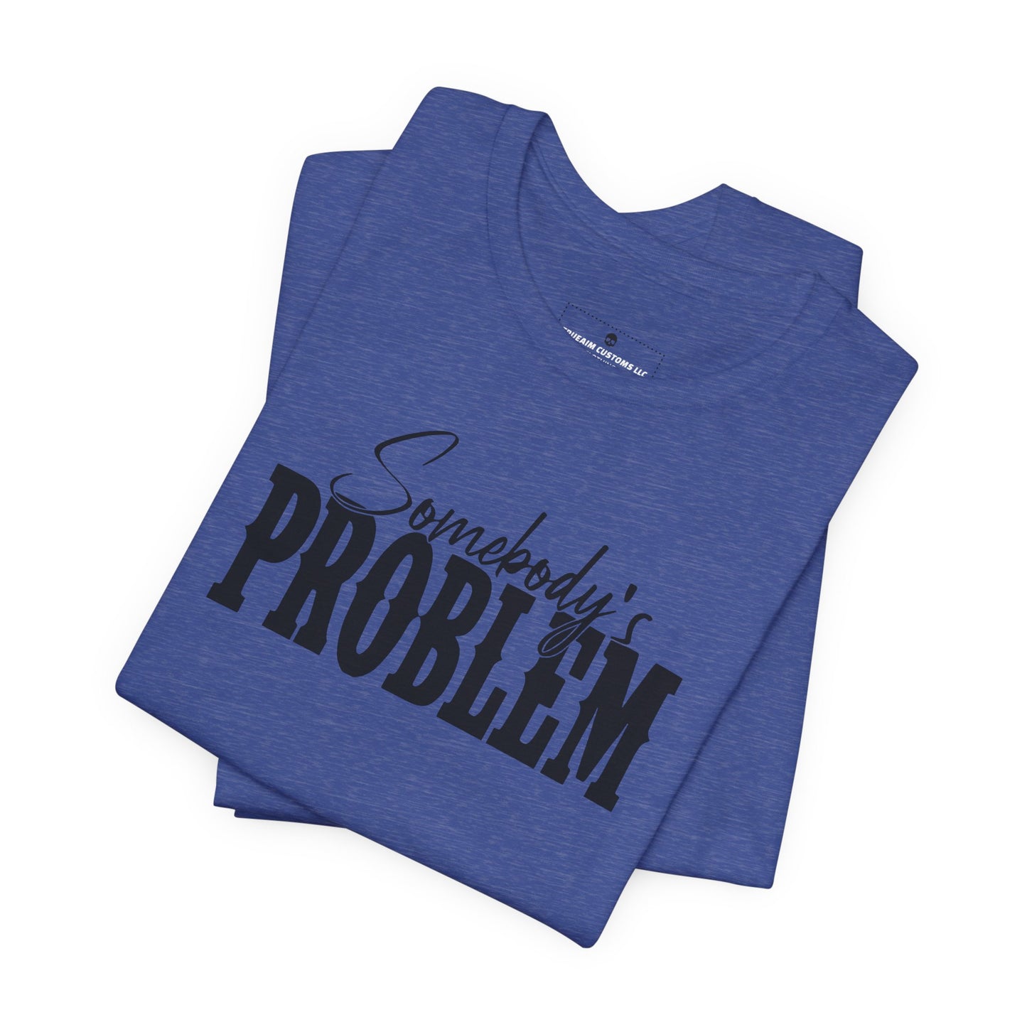 Somebody’s Problem T-Shirt — Funny Sarcastic Graphic Tee