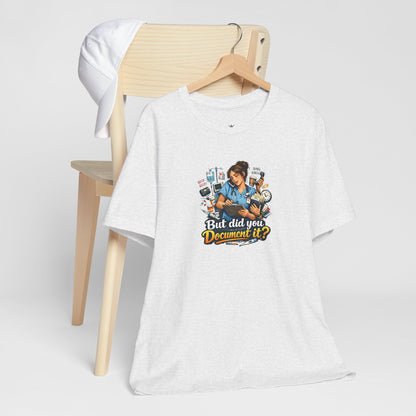 But Did You Document It? Funny Nurse T-Shirt