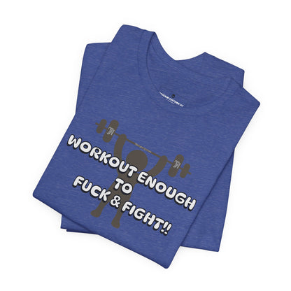 Workout Enough to F*** and Fight T-Shirt — Funny Weightlifting Gym Tee