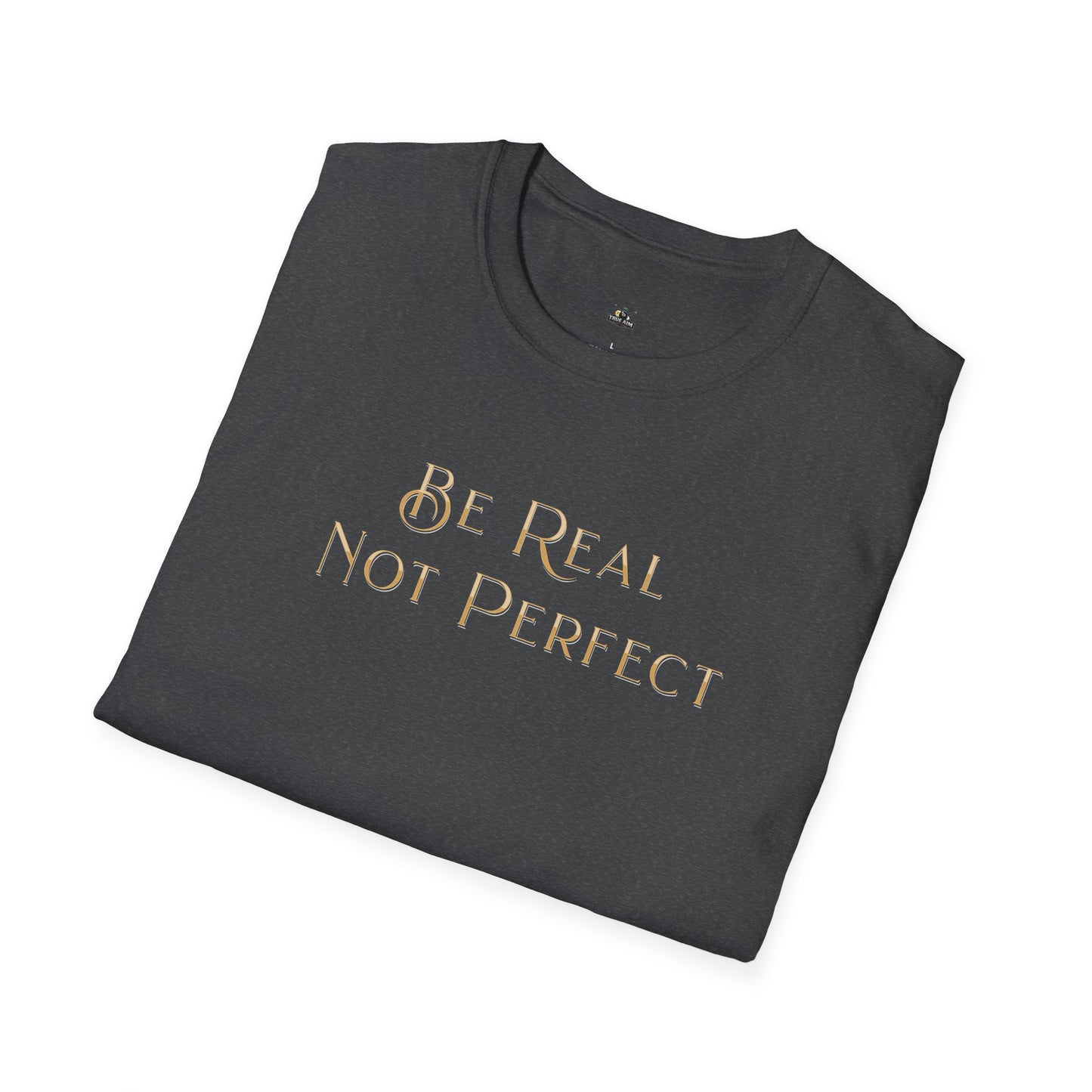 Be Real Not Perfect T-Shirt — Inspirational Casual Tee for Authentic Living