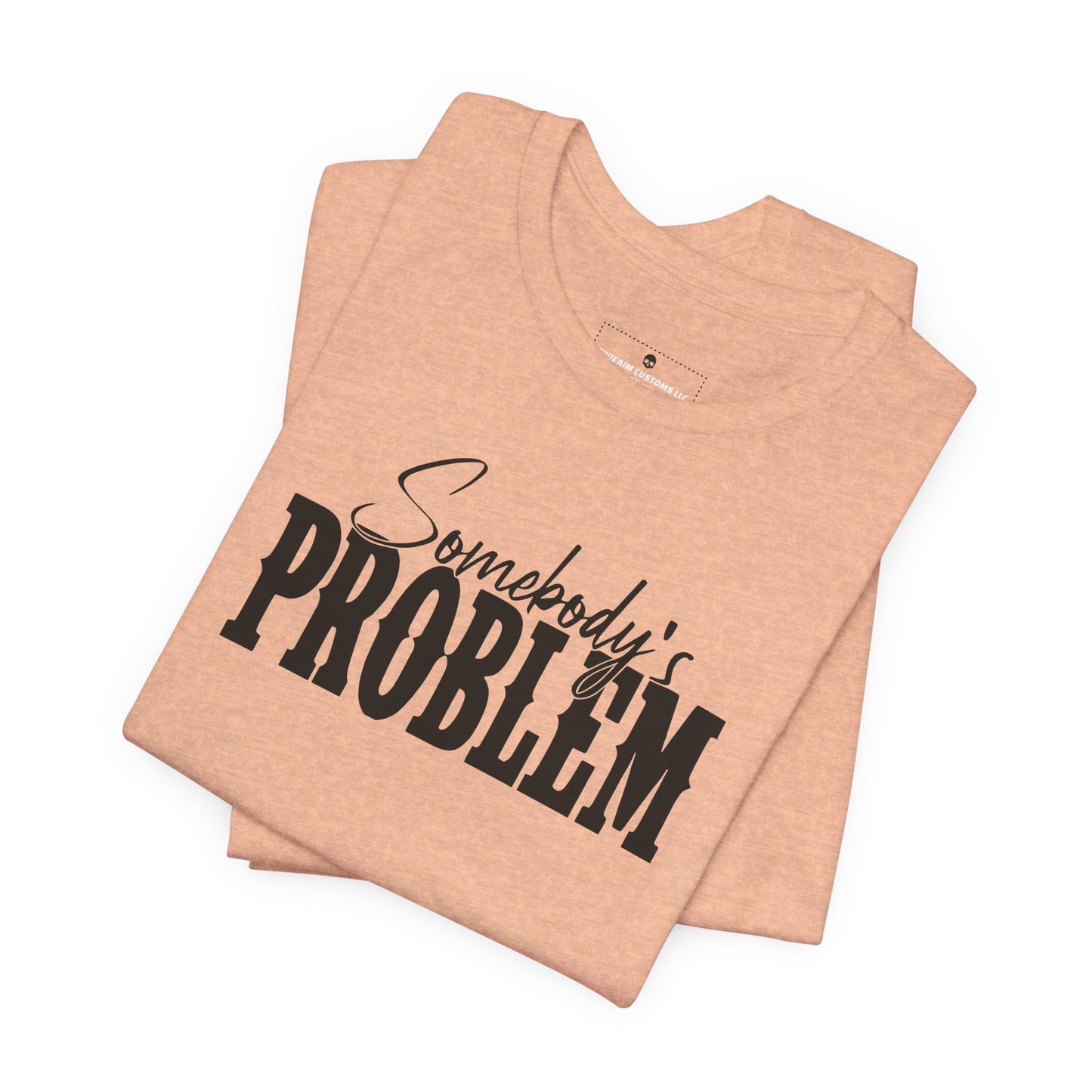 Somebody’s Problem T-Shirt — Funny Sarcastic Graphic Tee