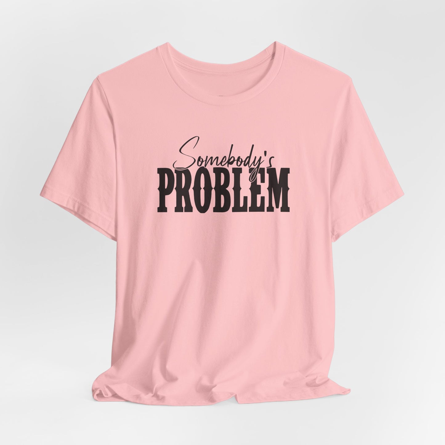 Somebody’s Problem T-Shirt — Funny Sarcastic Graphic Tee