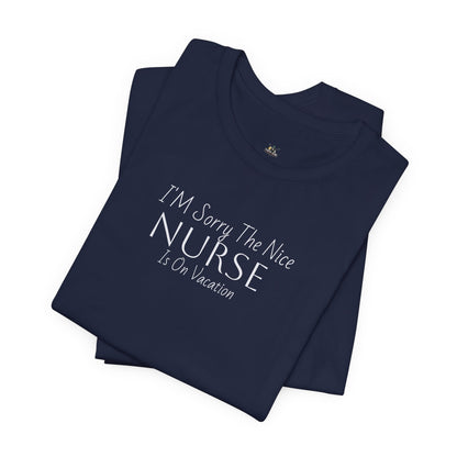 "Sorry The Nice Nurse Is On Vacation"  Nurse Appreciation T-Shirt