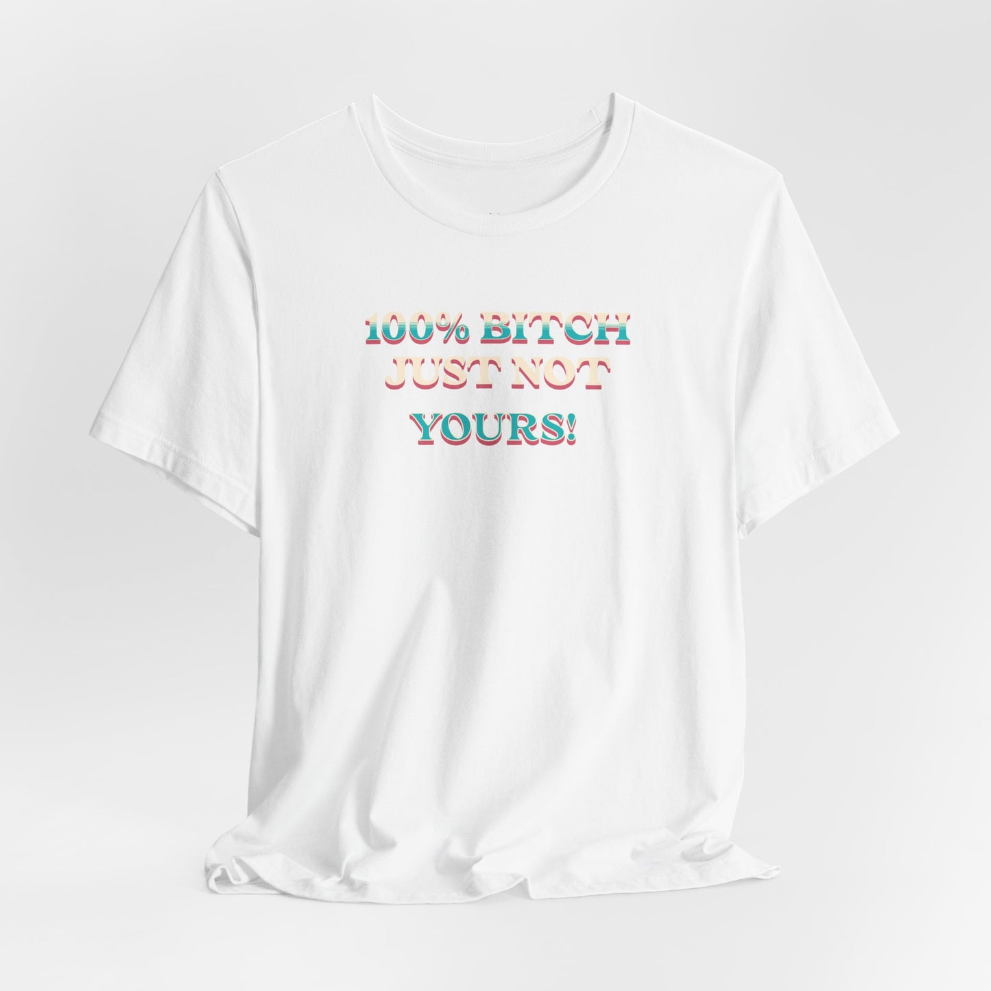100% B!tch Just not yours