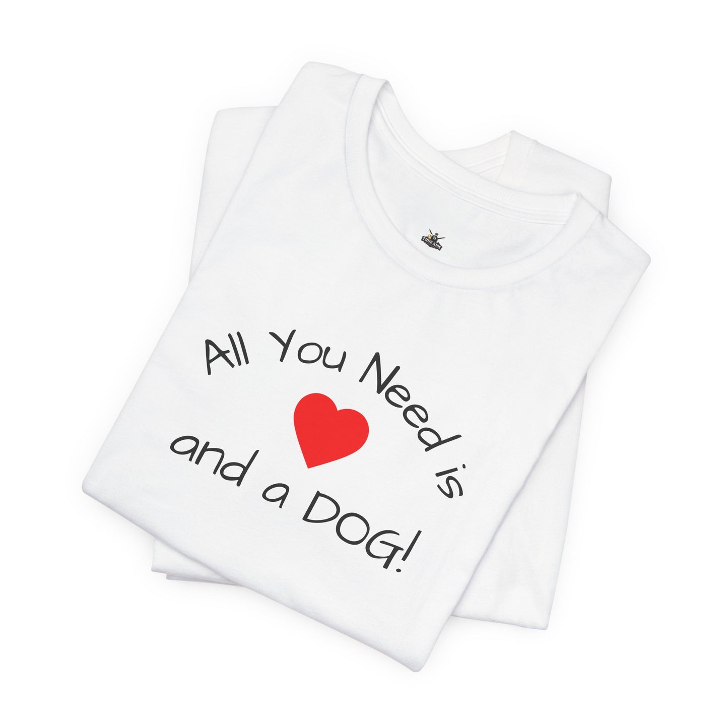All you need is Love and a DOG! unisex tee